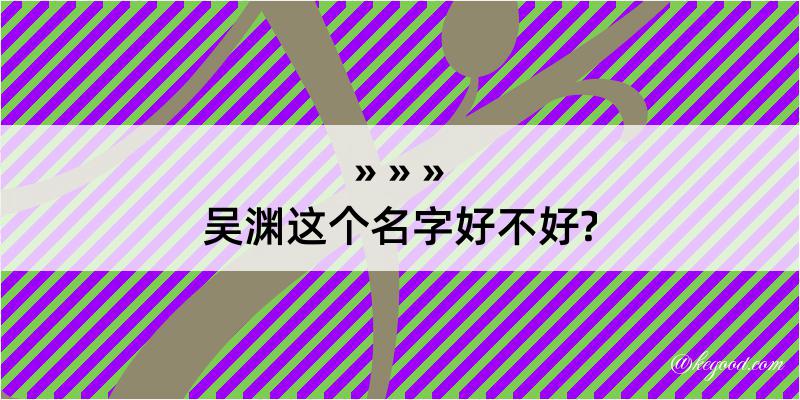 吴渊这个名字好不好?