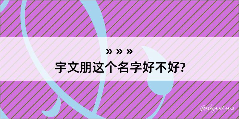 宇文朋这个名字好不好?