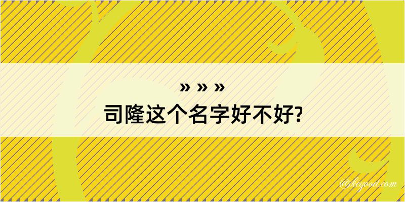 司隆这个名字好不好?