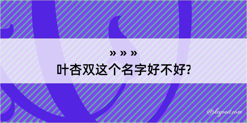 叶杏双这个名字好不好?