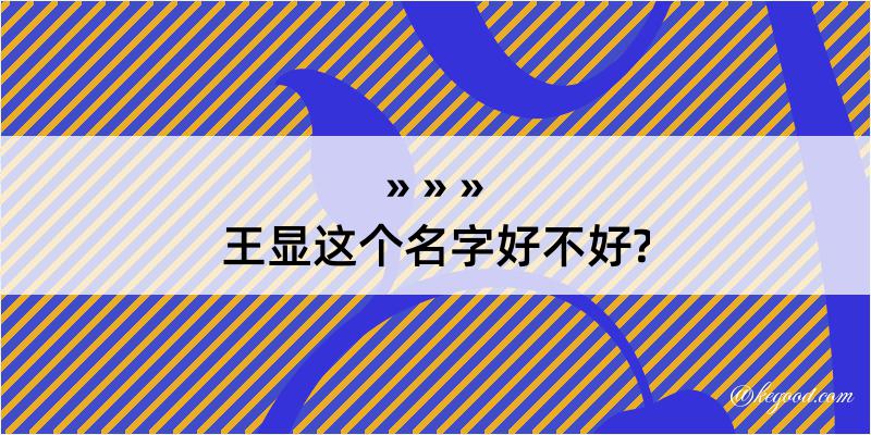 王显这个名字好不好?