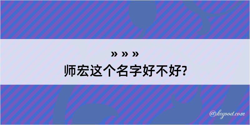 师宏这个名字好不好?