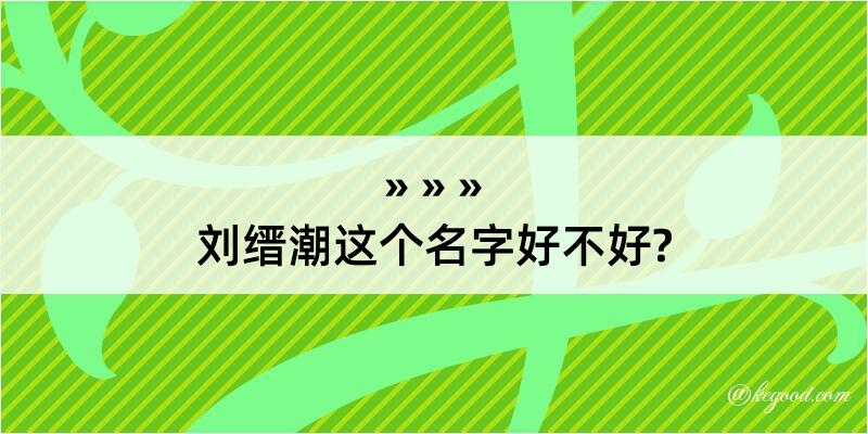 刘缙潮这个名字好不好?