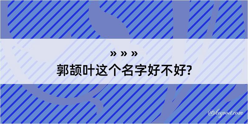 郭颉叶这个名字好不好?