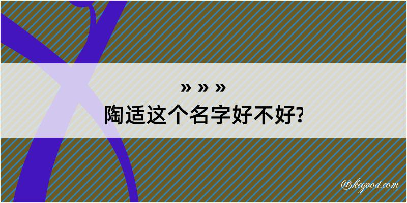 陶适这个名字好不好?