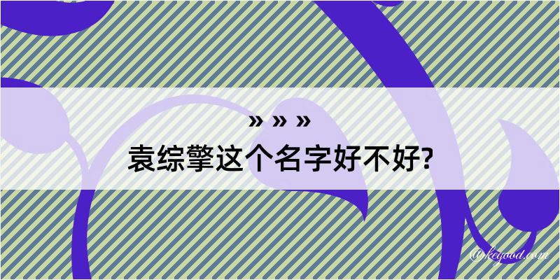 袁综擎这个名字好不好?