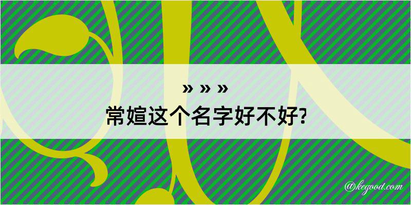 常媗这个名字好不好?