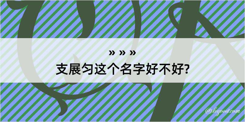 支展匀这个名字好不好?