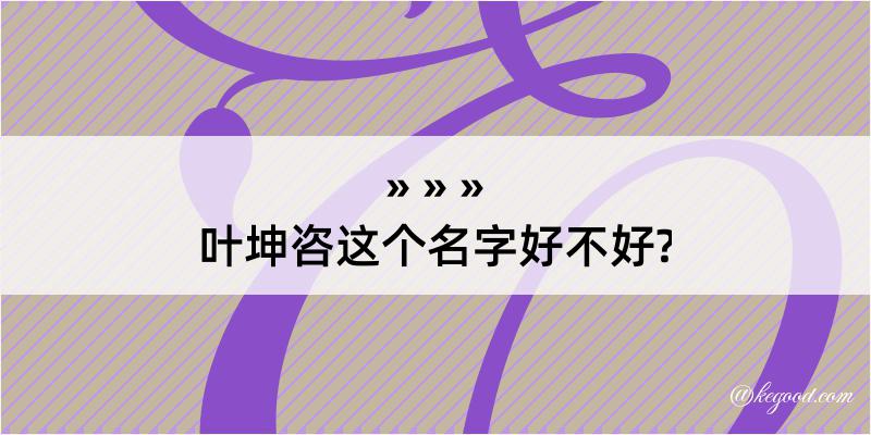 叶坤咨这个名字好不好?