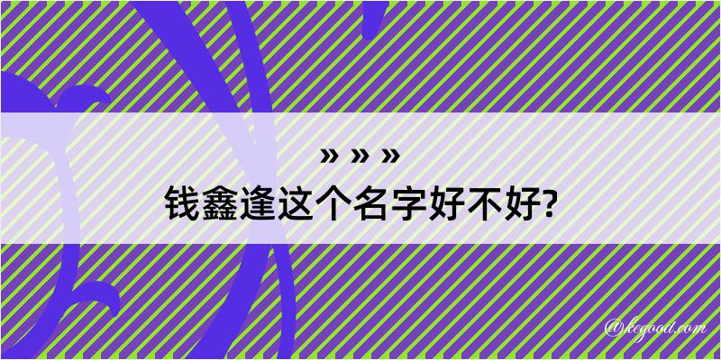 钱鑫逢这个名字好不好?