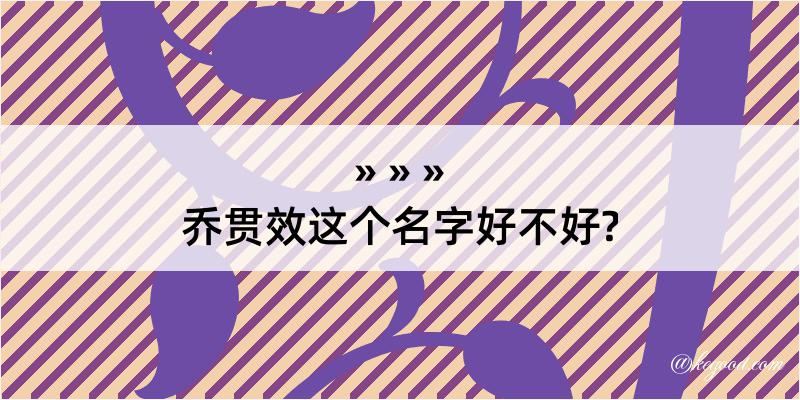 乔贯效这个名字好不好?