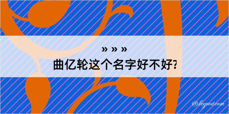 曲亿轮这个名字好不好?