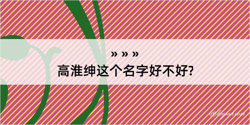 高淮绅这个名字好不好?