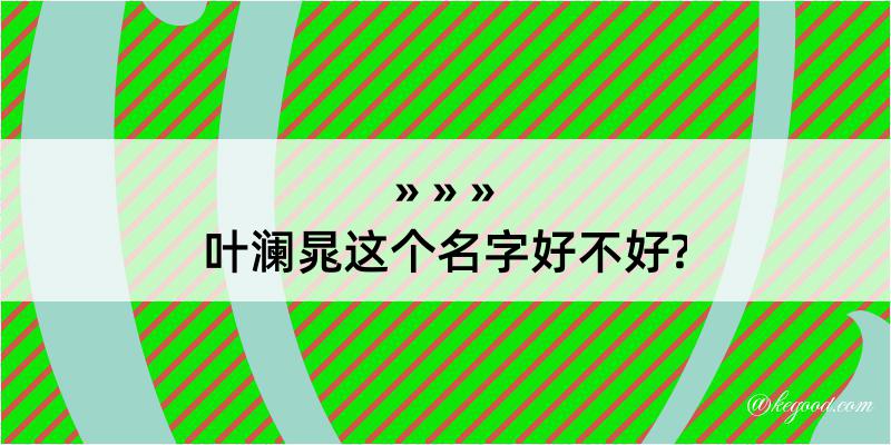 叶澜晁这个名字好不好?