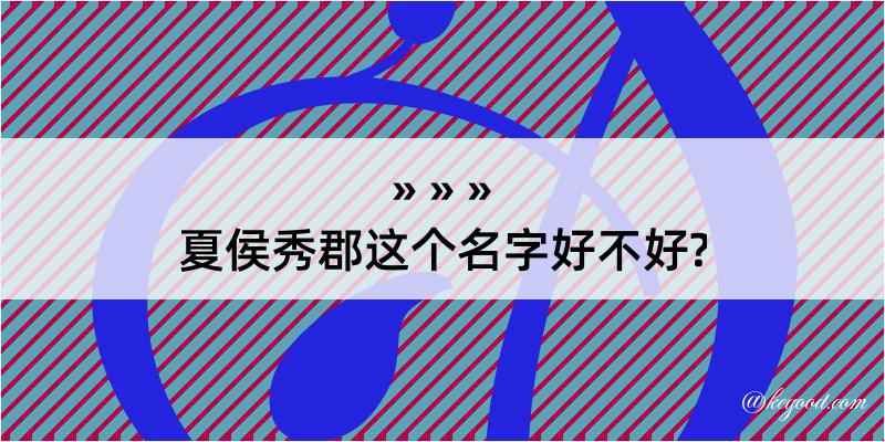 夏侯秀郡这个名字好不好?