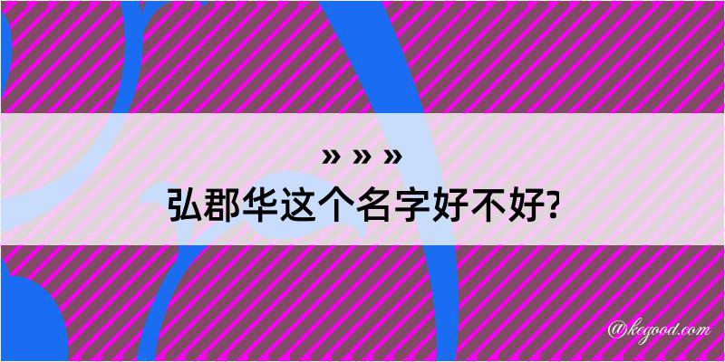 弘郡华这个名字好不好?