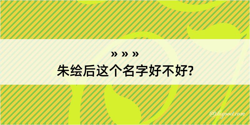 朱绘后这个名字好不好?