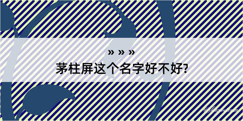 茅柱屏这个名字好不好?