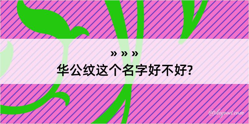 华公纹这个名字好不好?