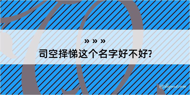 司空择悌这个名字好不好?