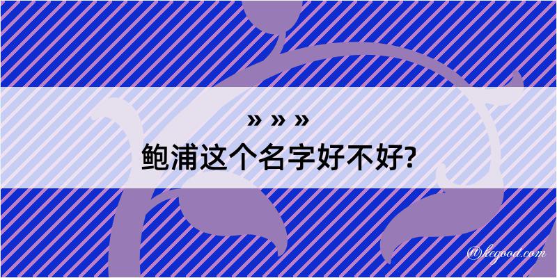 鲍浦这个名字好不好?