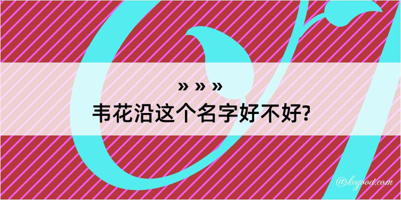 韦花沿这个名字好不好?