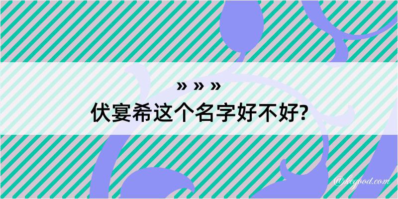 伏宴希这个名字好不好?