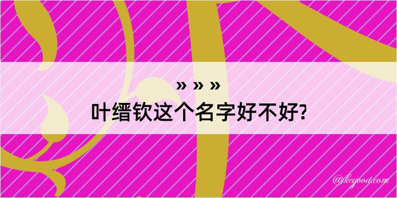 叶缙钦这个名字好不好?