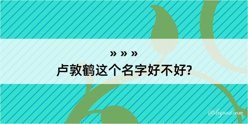 卢敦鹤这个名字好不好?