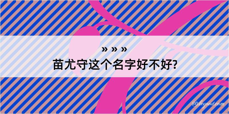 苗尤守这个名字好不好?