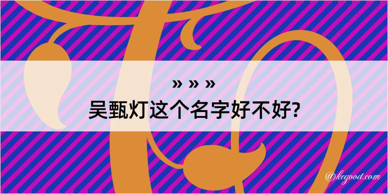 吴甄灯这个名字好不好?