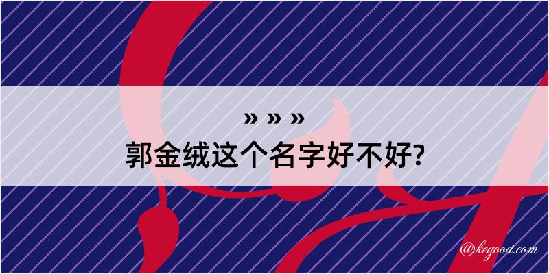 郭金绒这个名字好不好?