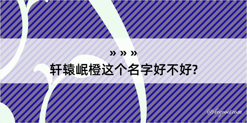 轩辕岷橙这个名字好不好?