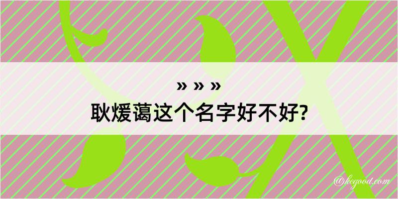 耿煖蔼这个名字好不好?