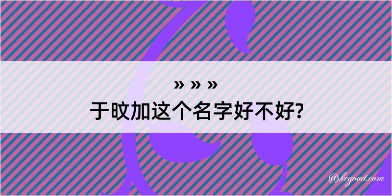 于旼加这个名字好不好?