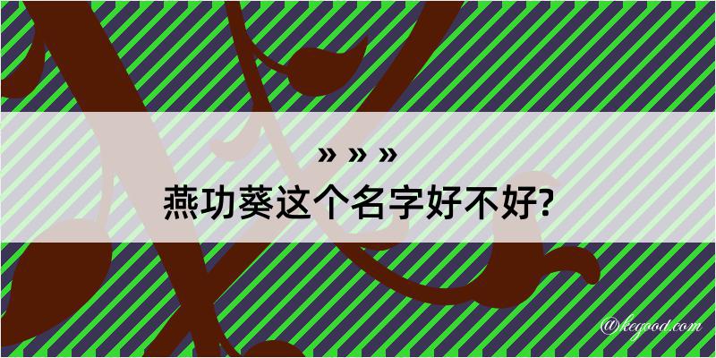 燕功葵这个名字好不好?