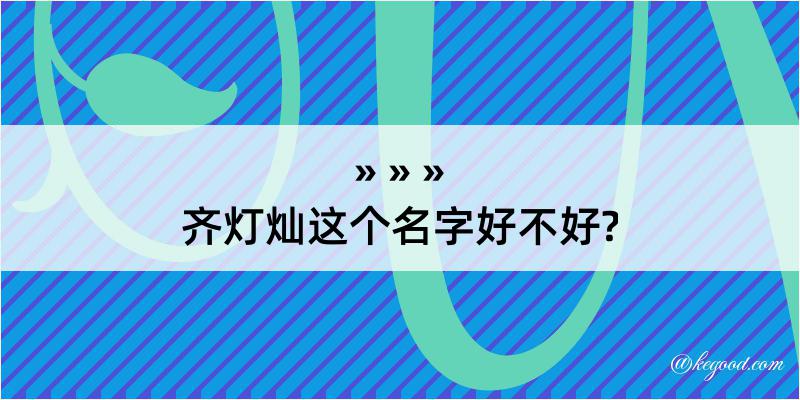 齐灯灿这个名字好不好?