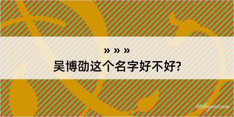 吴博劭这个名字好不好?