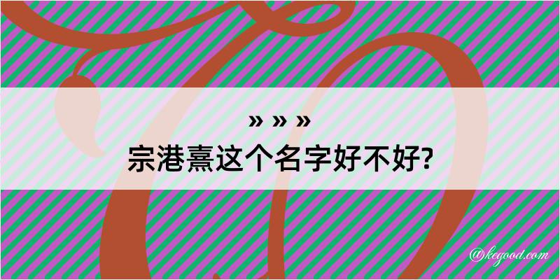 宗港熹这个名字好不好?