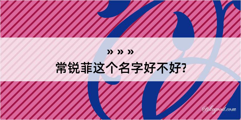 常锐菲这个名字好不好?