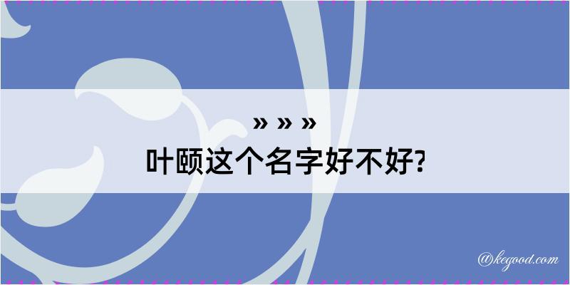 叶颐这个名字好不好?