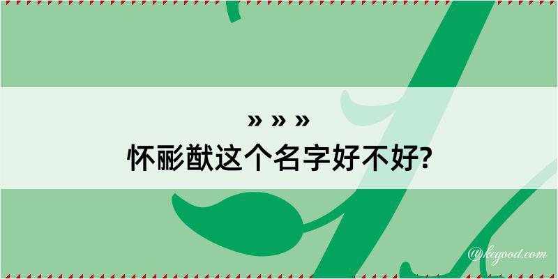 怀彨猷这个名字好不好?