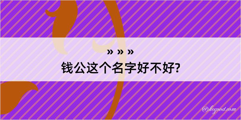 钱公这个名字好不好?