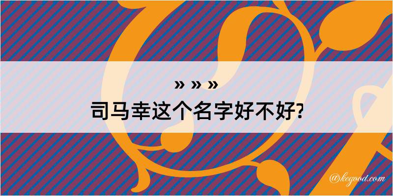 司马幸这个名字好不好?