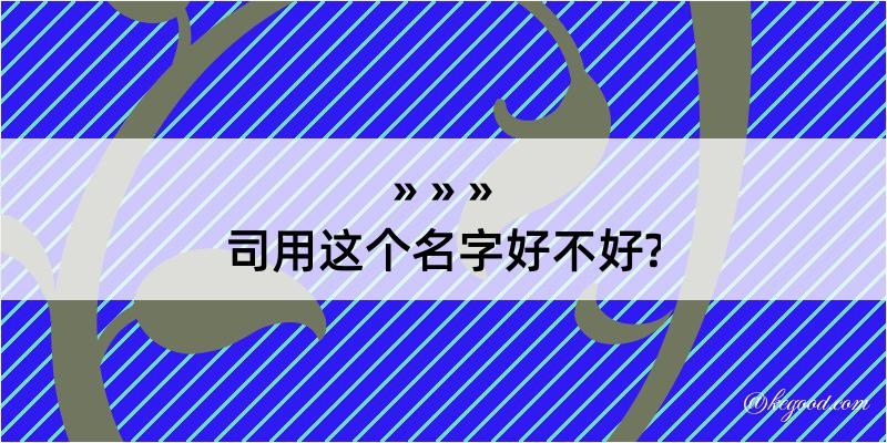 司用这个名字好不好?