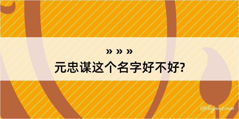 元忠谋这个名字好不好?