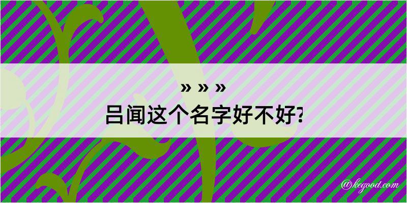 吕闻这个名字好不好?