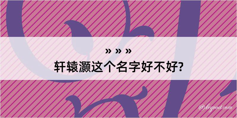 轩辕灏这个名字好不好?