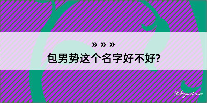 包男势这个名字好不好?