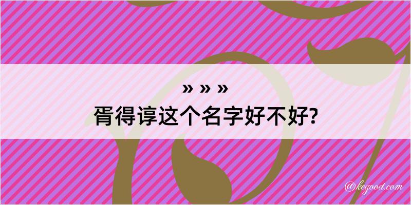 胥得谆这个名字好不好?